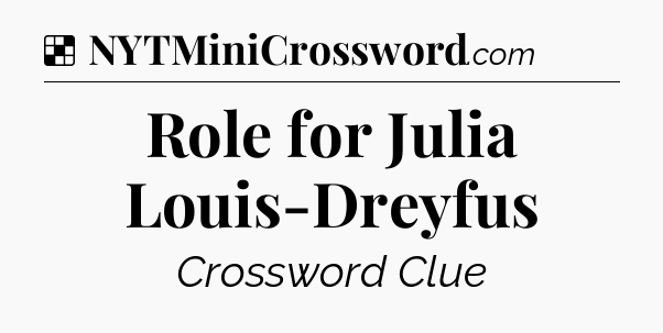 Solution: Role for Julia Louis-Dreyfus - NYT Crossword