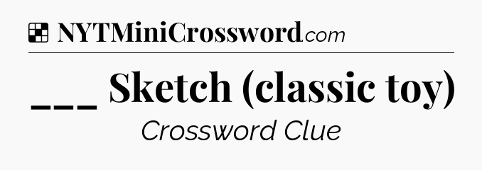 Solution: ___ Sketch (classic toy) - NYT Crossword