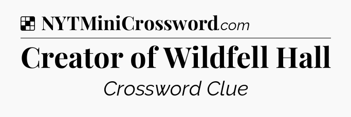 Solution: Creator of Wildfell Hall - NYT Crossword