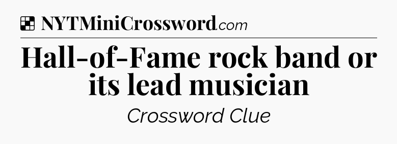 Solution: Hall-of-Fame rock band or its lead musician - NYT Crossword