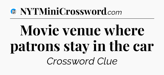 Movie venue where patrons stay in the car Crossword Clue