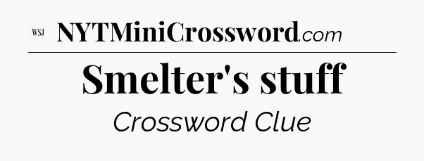 Smelter's stuff - WSJ Crossword