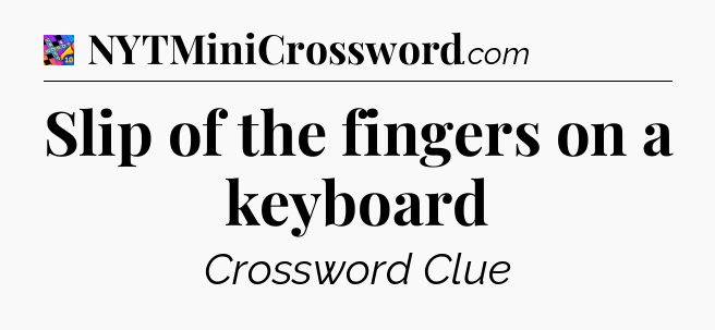 Slip of the fingers on a keyboard Crossword Clue