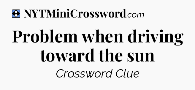 Solution: Problem when driving toward the sun - NYT Mini Crossword