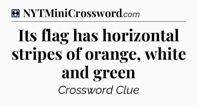 Solution: Its flag has horizontal stripes of orange, white and green - NYT Mini Crossword