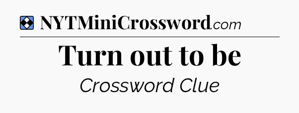 Solution: Turn out to be - NYT Mini Crossword