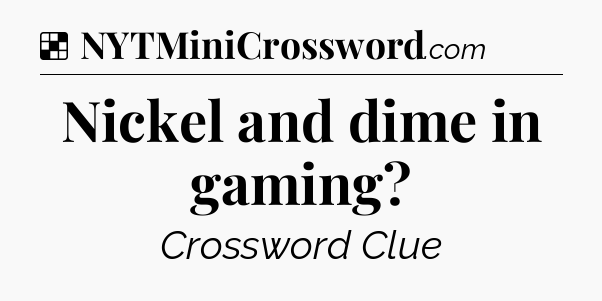 Solution: Nickel and dime in gaming - NYT Crossword