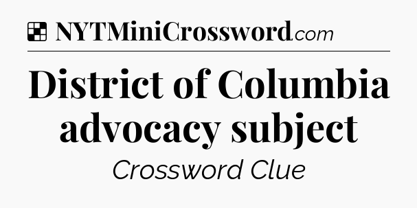 Solution: District of Columbia advocacy subject - NYT Crossword