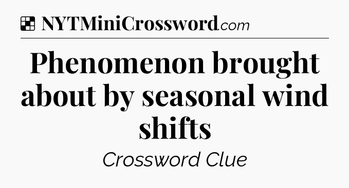 Phenomenon brought about by seasonal wind shifts NYT Crossword