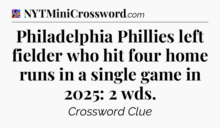 Philadelphia Phillies left fielder who hit four home runs in a single game in 2025: 2 wds Crossword Clue