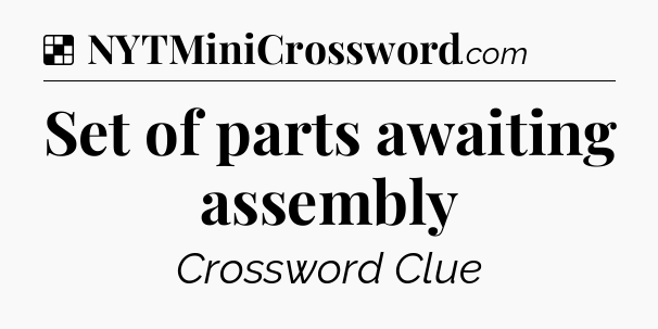 Solution: Set of parts awaiting assembly - NYT Crossword