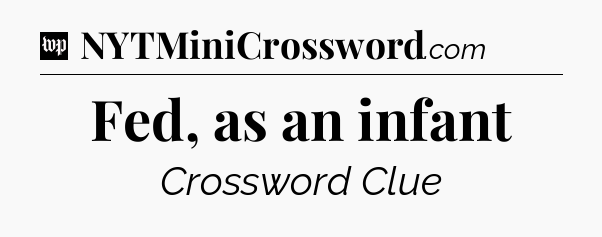 Fed, as an infant Crossword Clue