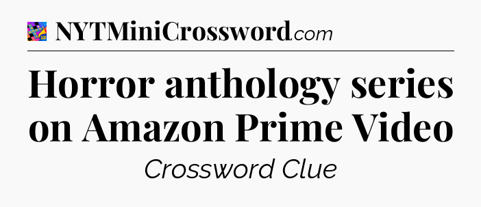 Horror anthology series on Amazon Prime Video Crossword Clue