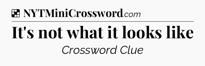 Solution: It's not what it looks like - NYT Crossword