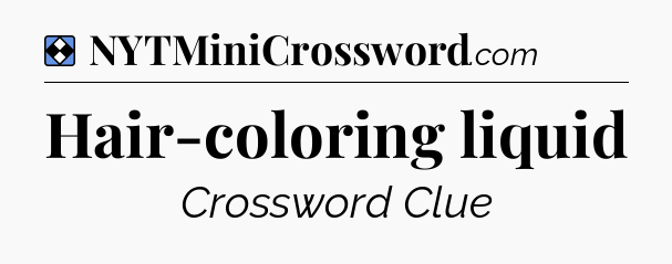 Solution: Hair-coloring liquid - NYT Mini Crossword