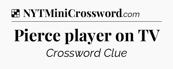 Solution: Pierce player on TV - NYT Crossword