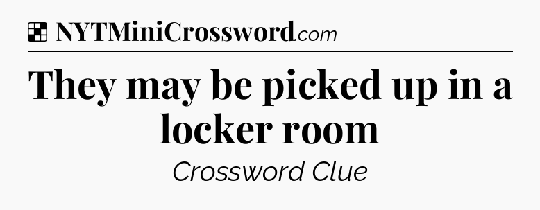 Solution: They may be picked up in a locker room - NYT Crossword
