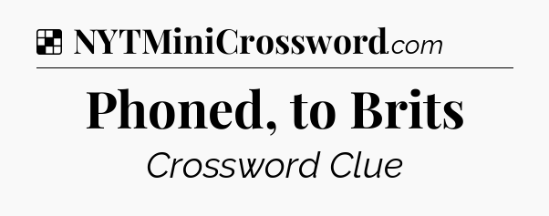 Solution: Phoned, to Brits - NYT Crossword