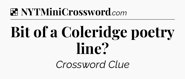 Solution: Bit of a Coleridge poetry line - NYT Crossword