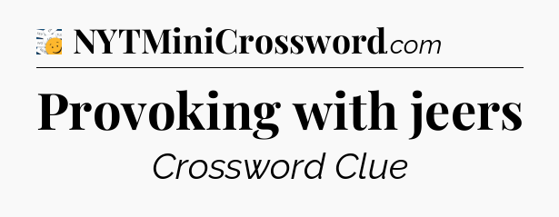 Provoking with jeers - 7 Little Words