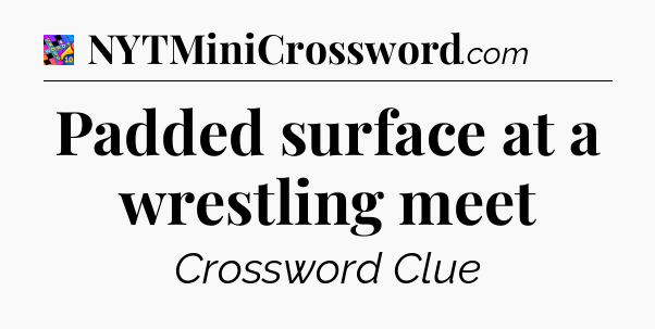 Padded surface at a wrestling meet Crossword Clue
