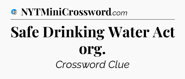 Safe Drinking Water Act org Crossword Clue