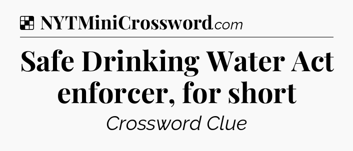 Solution: Safe Drinking Water Act enforcer, for short - NYT Crossword