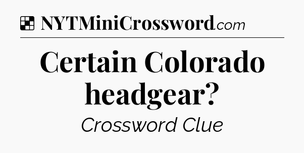 Solution: Certain Colorado headgear - NYT Crossword