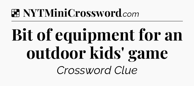 Solution: Bit of equipment for an outdoor kids' game - NYT Crossword