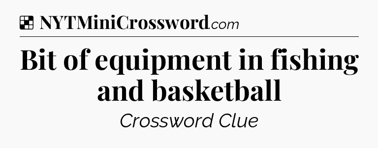 Solution: Bit of equipment in fishing and basketball - NYT Crossword