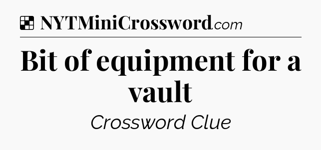 Solution: Bit of equipment for a vault - NYT Crossword