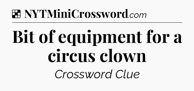 Solution: Bit of equipment for a circus clown - NYT Crossword