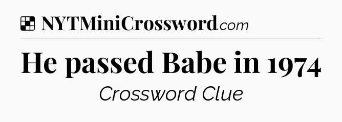Solution: He passed Babe in 1974 - NYT Crossword