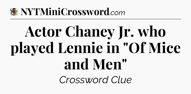 Actor Chaney Jr. who played Lennie in 