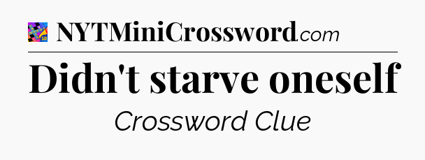 Didn't starve oneself Crossword Clue