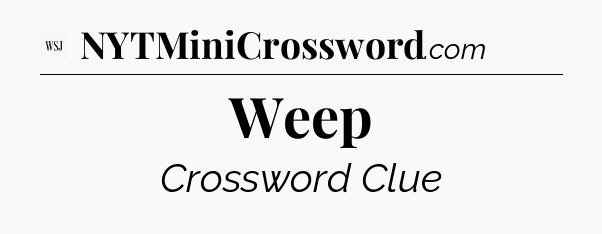 Weep - WSJ Crossword