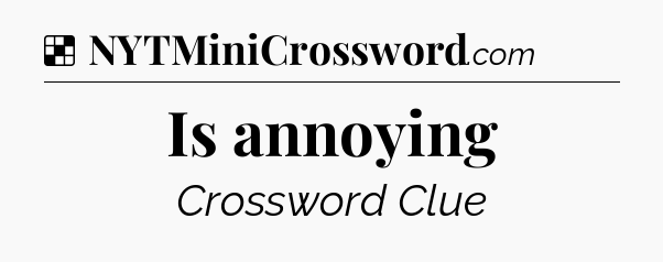 Solution: Is annoying - NYT Crossword
