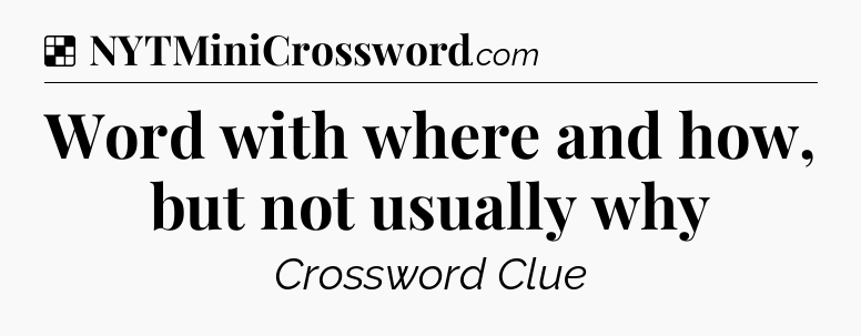 Solution: Word with where and how, but not usually why - NYT Crossword