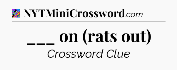 ___ on (rats out) Crossword Clue