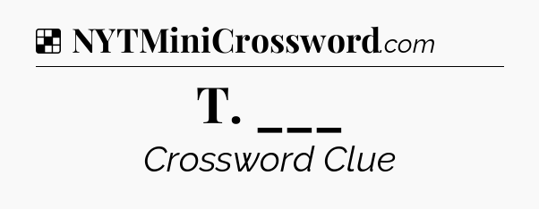 Solution: T. ___ - NYT Crossword