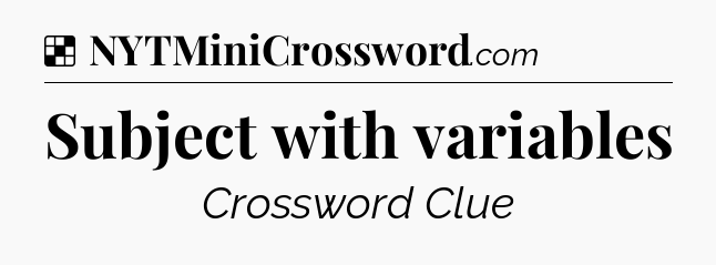 Solution: Subject with variables - NYT Crossword