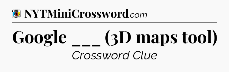 Google ___ (3D maps tool) Crossword Clue