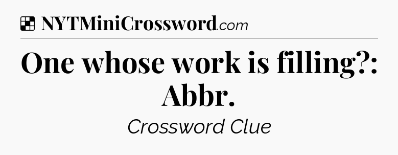 Solution: One whose work is filling?: Abbr - NYT Crossword