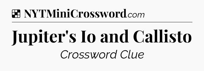 Solution: Jupiter's Io and Callisto - NYT Crossword