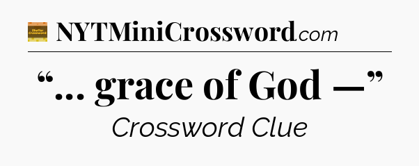 “... grace of God —” - Eugene Sheffer Crossword