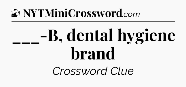 ___-B, dental hygiene brand - Daily Themed Classic Crossword