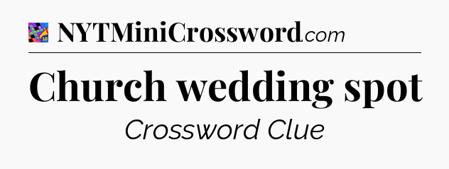 Church wedding spot Crossword Clue