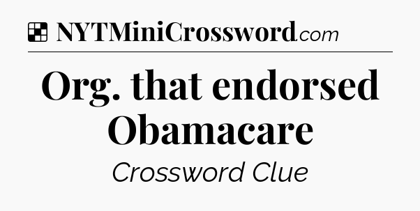 Solution: Org. that endorsed Obamacare - NYT Crossword