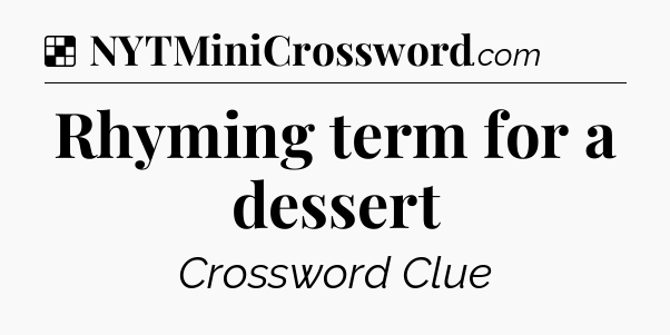 Solution: Rhyming term for a dessert - NYT Crossword