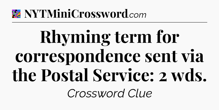 Rhyming term for correspondence sent via the Postal Service: 2 wds Crossword Clue